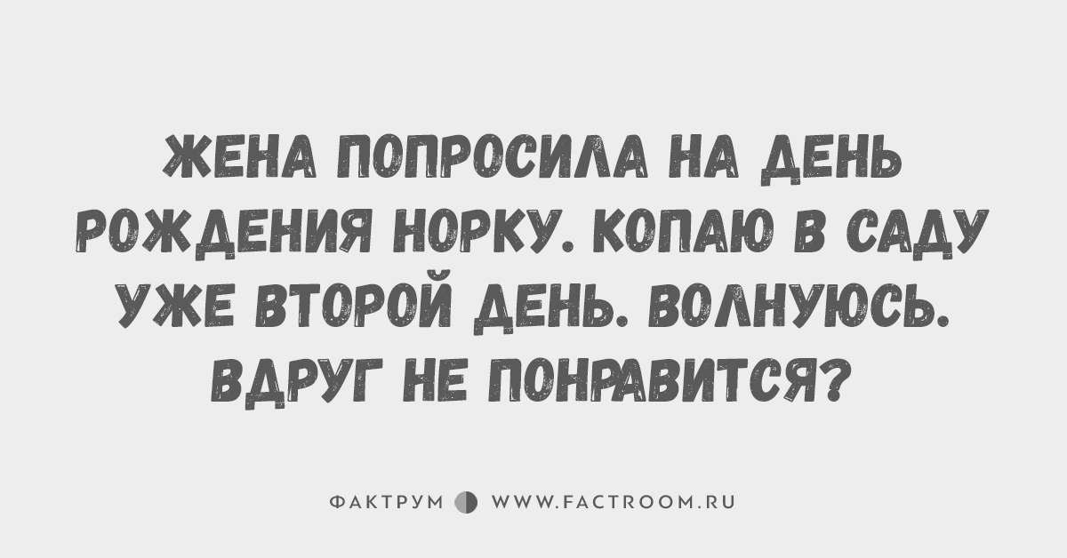 жена просит второго. любимая у нас кончились деньги. анекдот жена попросила норку копаю вдруг не понравится. анекдоты про мужа и жену в картинках. мне нужны внимание и уход.