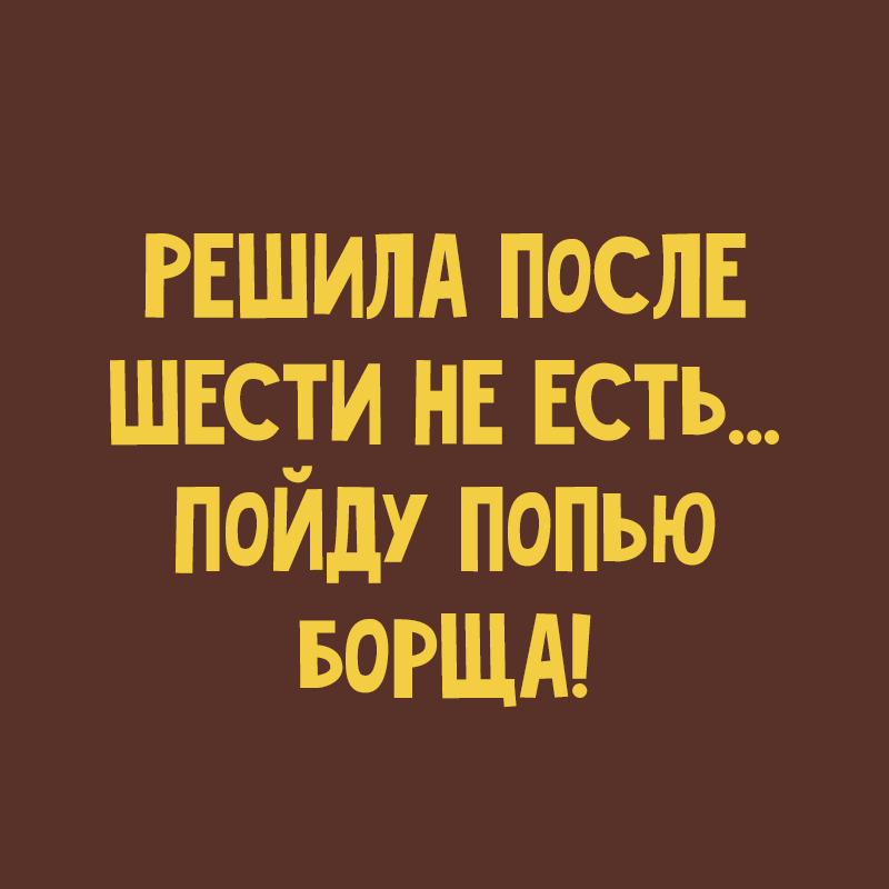 Я пошла попить. После 6 не ем пойду борща попью. После шести. Решила не есть после шести. Решила не есть после шести пойду попью борща.