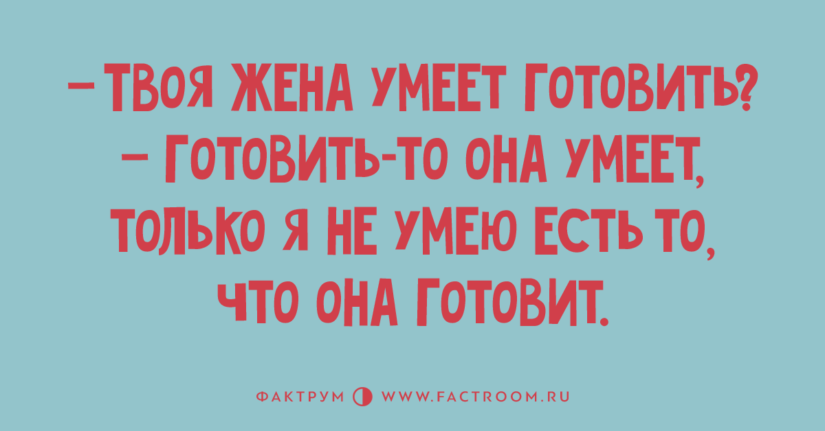 Жена умеет давать. Мужчина умеющий готовить приколы.