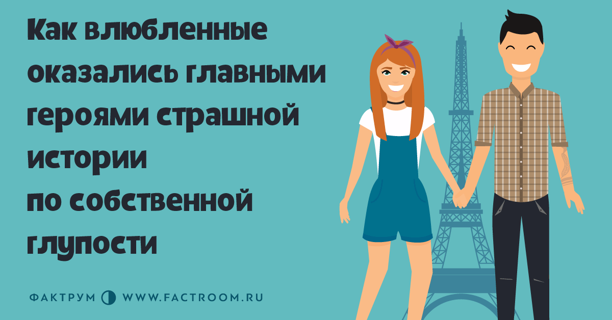 Как влюблённые оказались главными героями страшной истории пособственной глупости в 2019 году Как влюблённые оказались главными героями страшной истории пособственной глупости в 2019 году