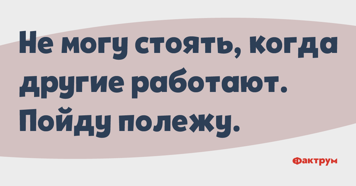 Обойтись способный. Не могу сидеть пока другие работают пойду полежу. Не могу стоять когда другие работают пойду полежу. Не могу стоять когда другие работают. Работай когда другие.