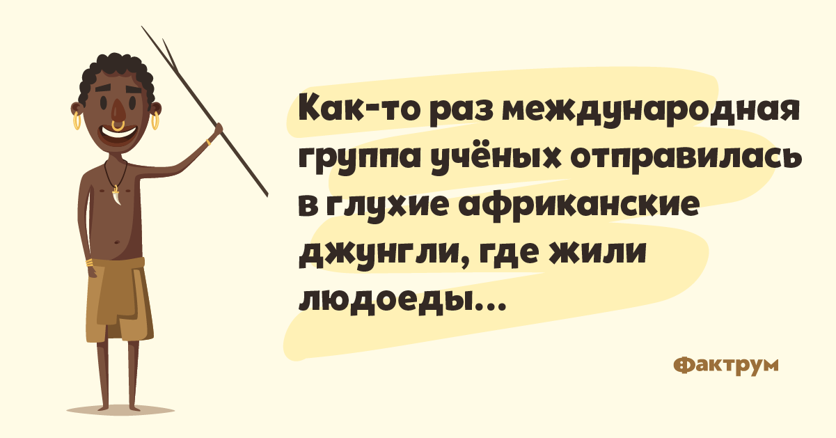 Анекдот о том, как вождь людоедов помиловал русского учёного в 2019 году Анекдот о том, как вождь людоедов помиловал русского учёного в 2019 году