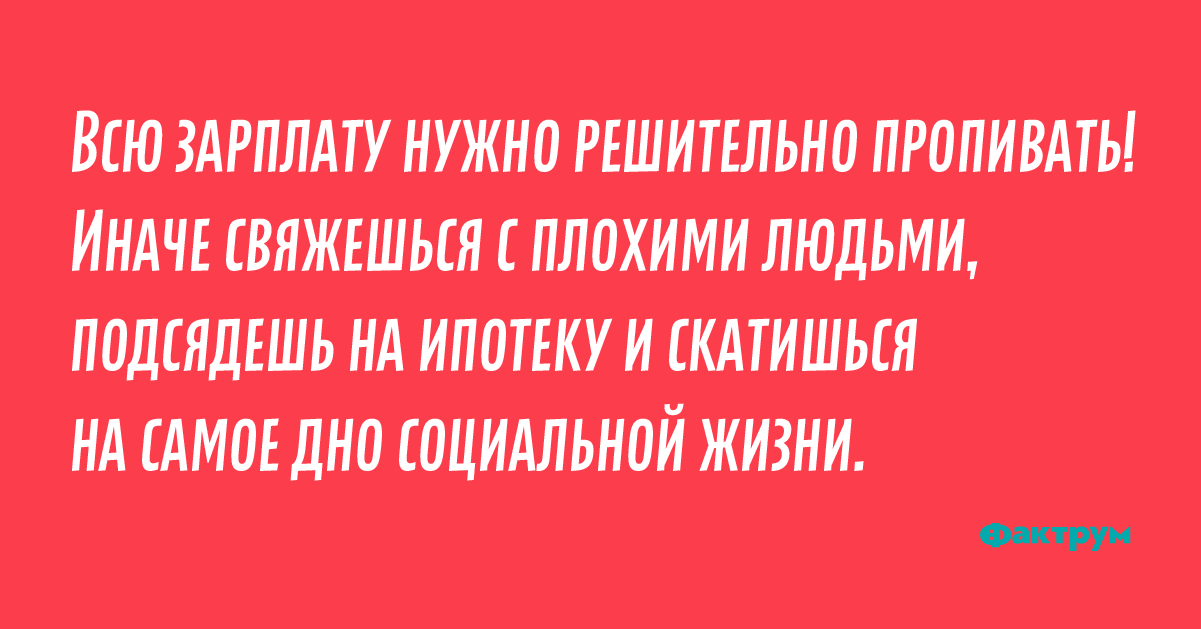 Подсел на человека. Однако зарплату нужно решительно пропивать. Зарплату нужно пропивать. В жизни нужно быть решительным. Надо быть решительней.