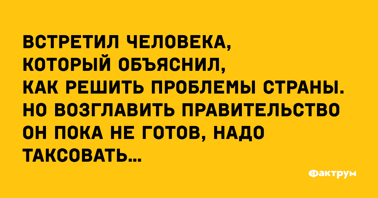 Человек который многого не умел. Надо таксовать анекдот. Жаль что все кто знает как управлять госу. Каждый таксист знает как управлять государством картинки. Некогда, надо таксовать анекдот некогда.