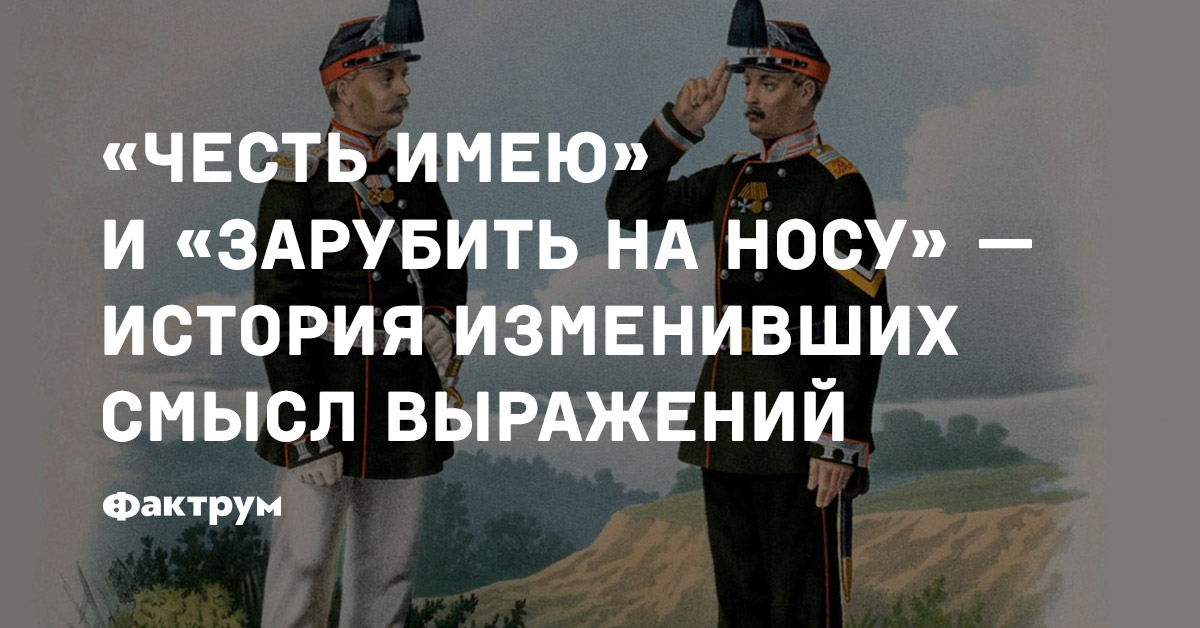 «Честь имею» и «зарубить на носу» — история изменивших смысл выражений