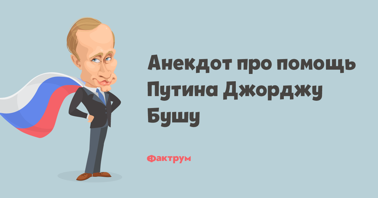 Анекдот про помощь Путина Джорджу Бушу