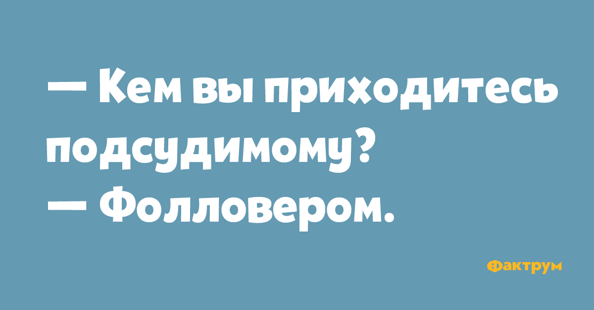 — Кем вы приходитесь подсудимому? — Фолловером.