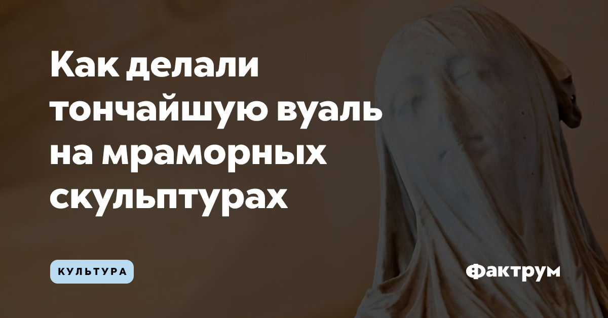 Как делали тончайшую вуаль на мраморных скульптурах