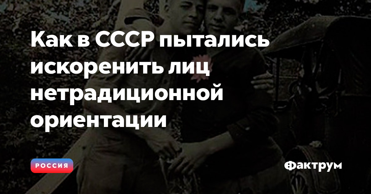 Как в СССР пытались искоренить лиц нетрадиционной ориентации