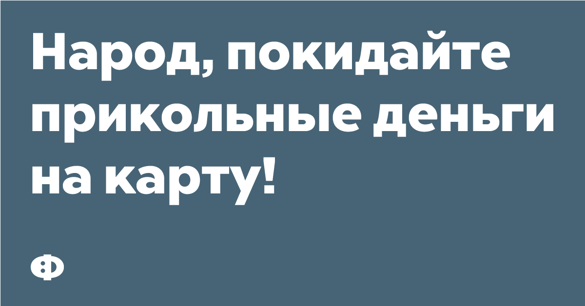 Народ, покидайте прикольные деньги на карту!