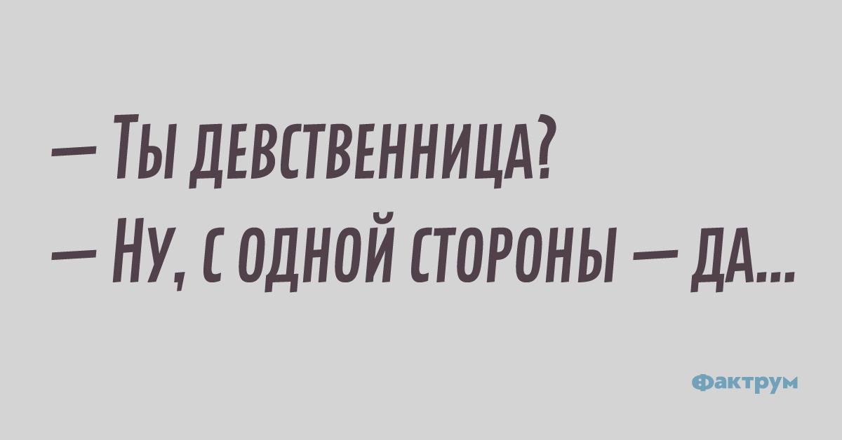 — Ты девственница? — Ну, с одной стороны — да...  