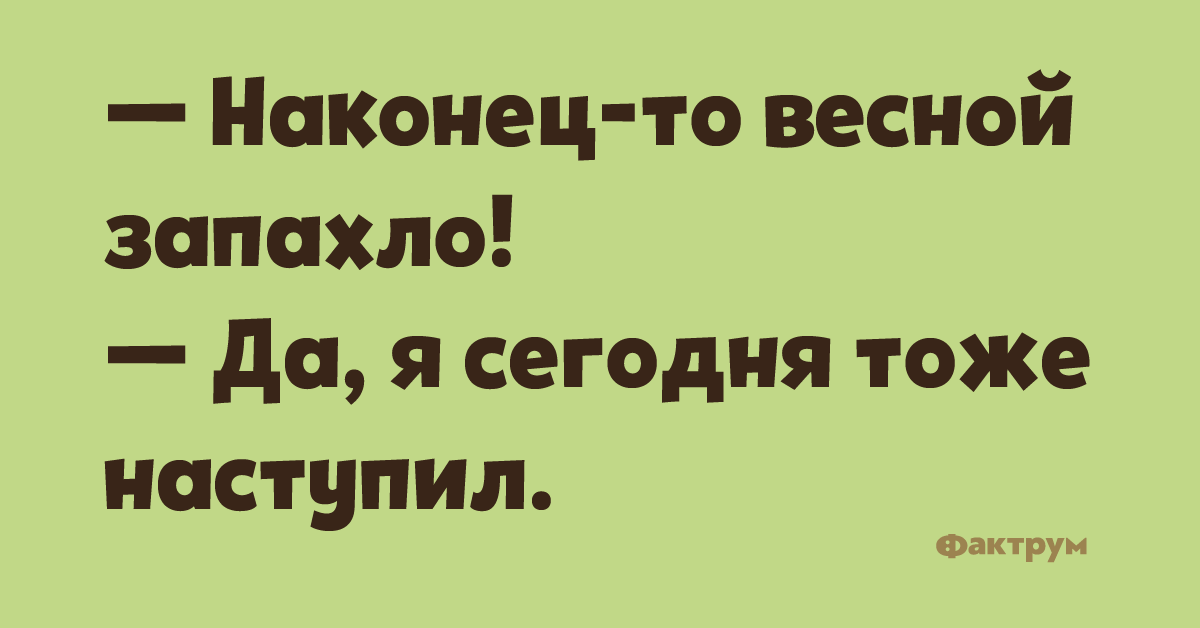 — Наконец- то весной запахло! — Да, я сегодня тоже наступил.