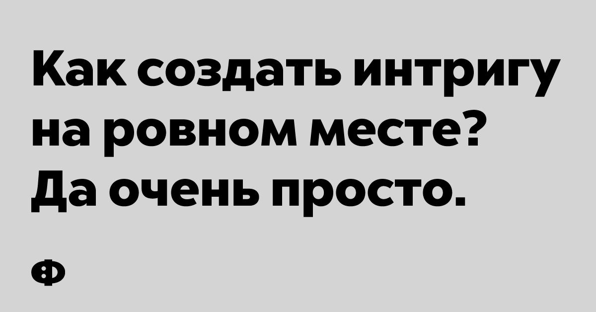 Как создать интригу на ровном месте? Да очень просто.