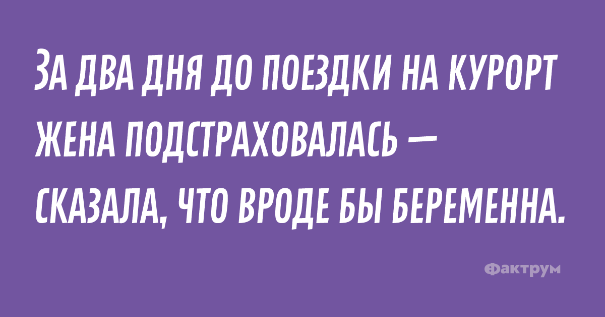 За два до поездки на курорт жена подстраховалась —  сказала, что вроде бы беременна