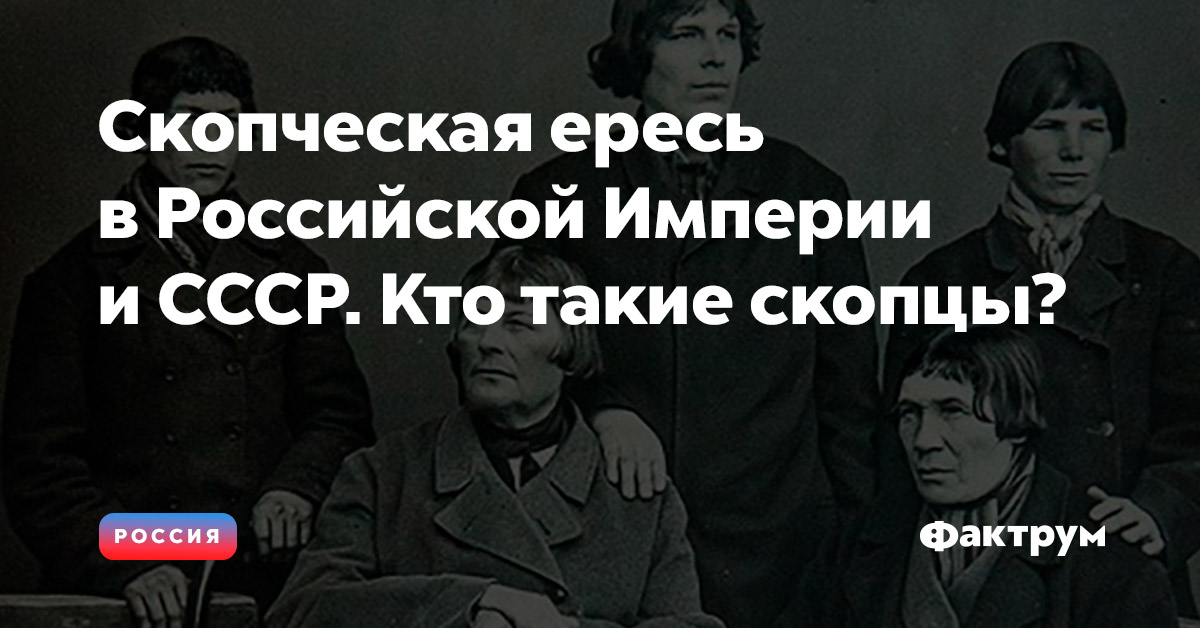 Скопческая ересь в Российской Империи и СССР. Кто такие скопцы?