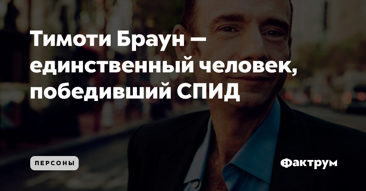 Тимоти Браун — единственный человек, победивший СПИД