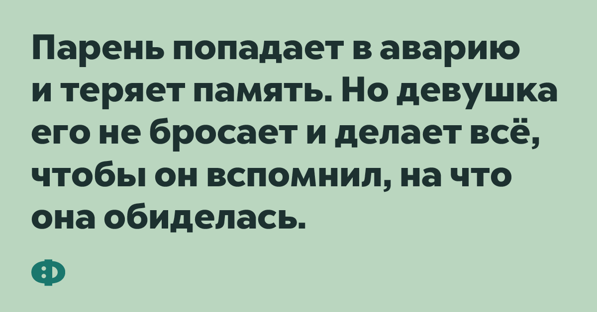 Парень попадает в аварию и теряет память. Но девушка его не бросает и делает всё, чтобы он вспомнил, на что она обиделась.