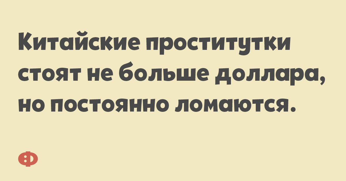 Китайские проститутки стоят не больше доллара, но постоянно ломаются.