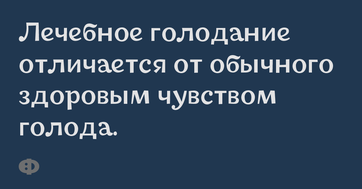 Лечебное голодание отличается от обычного здоровым чувством голода.