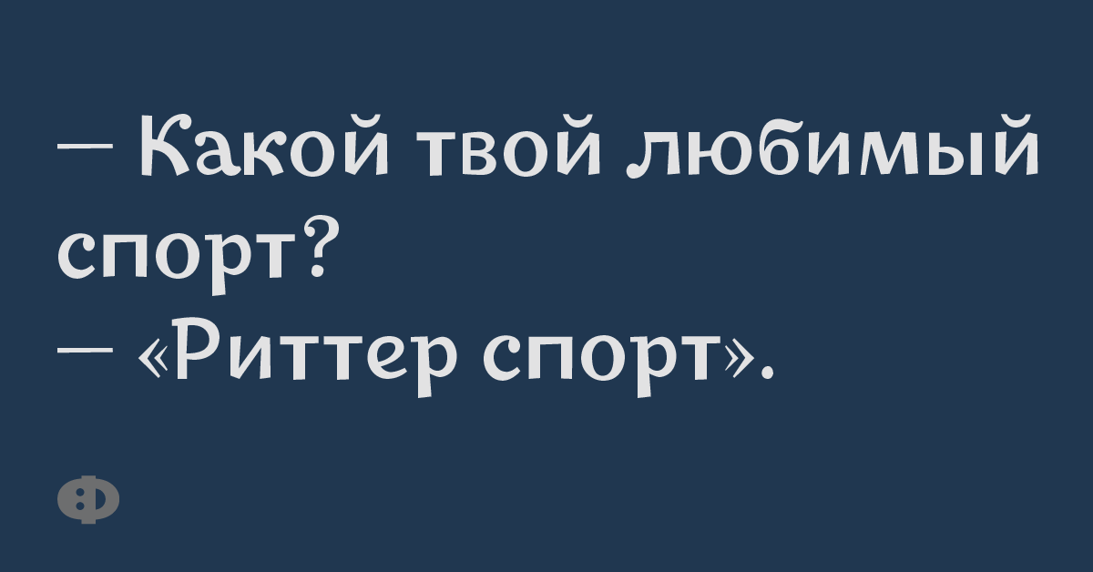 — Какой твой любимый спорт? — «Риттер спорт».