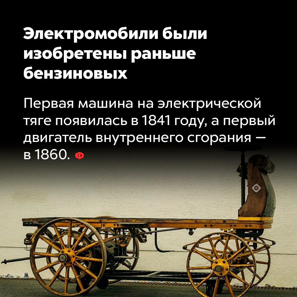 Электромобили были изобретены раньше бензиновых. Первая машина на электрической тяге появилась в 1841 году, а первый двигатель внутреннего сгорания — в 1860-м.