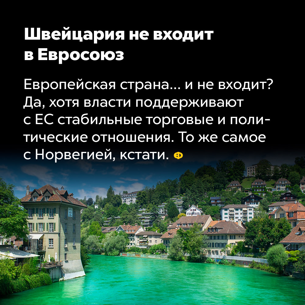 Швейцария не входит в Евросоюз. Европейская страна… и не входит? Да, хотя власти поддерживают с ЕС стабильные торговые и политические отношения. То же самое с Норвегией, кстати.