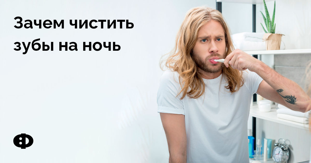 Зачем чистить зубы на ночь