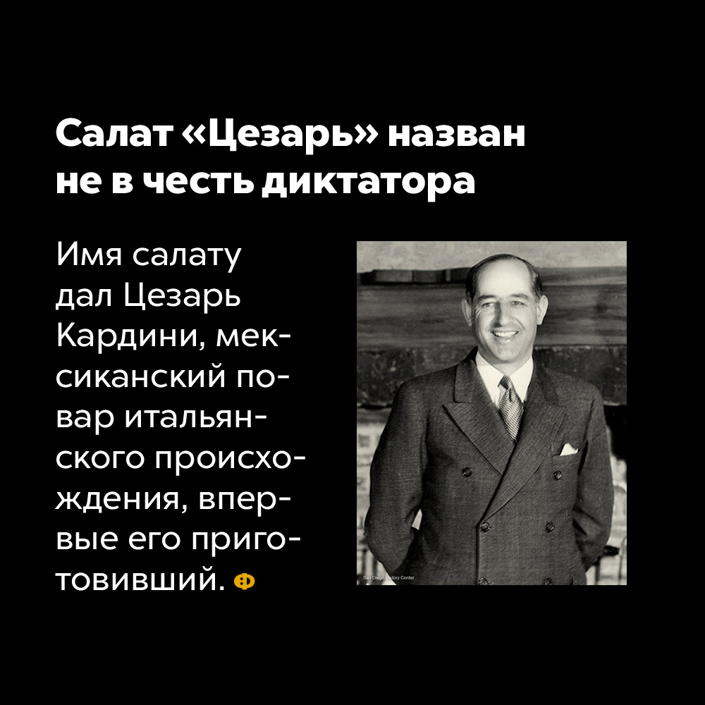 Салат «Цезарь» назван не в честь диктатора. Имя салату дал Цезарь Кардини, мексиканский повар итальянского происхождения, впервые его приготовивший.