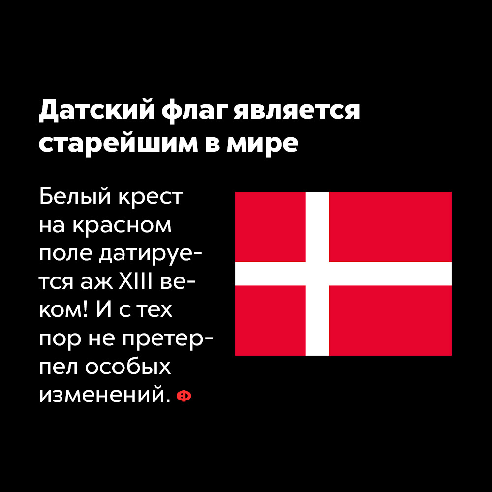 Датский флаг является старейшим в мире. Белый крест на красном поле датируется аж 13 веком! И с тех пор не претерпел изменений.