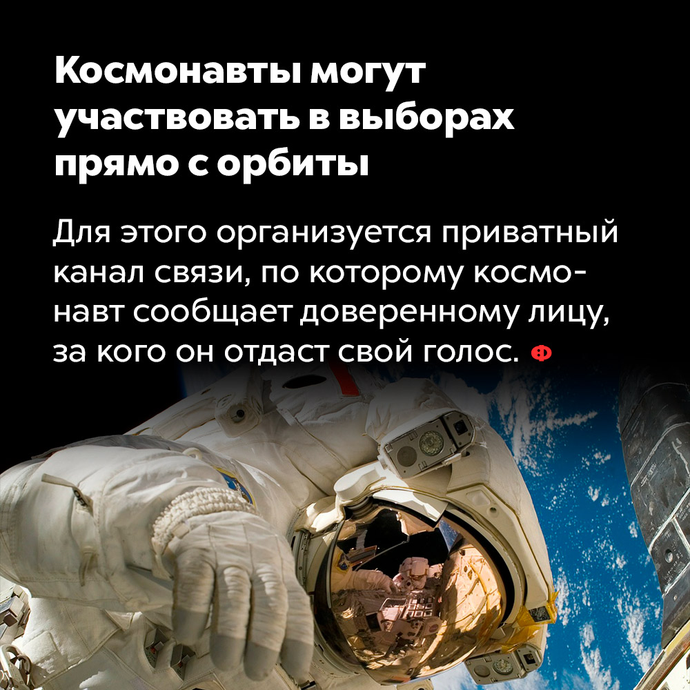 Космонавты могут участвовать в выборах прямо с орбиты. Для этого организуется приватный канал связи, по которому космонавт сообщает доверенному лицу, за кого он отдаст свой голос.