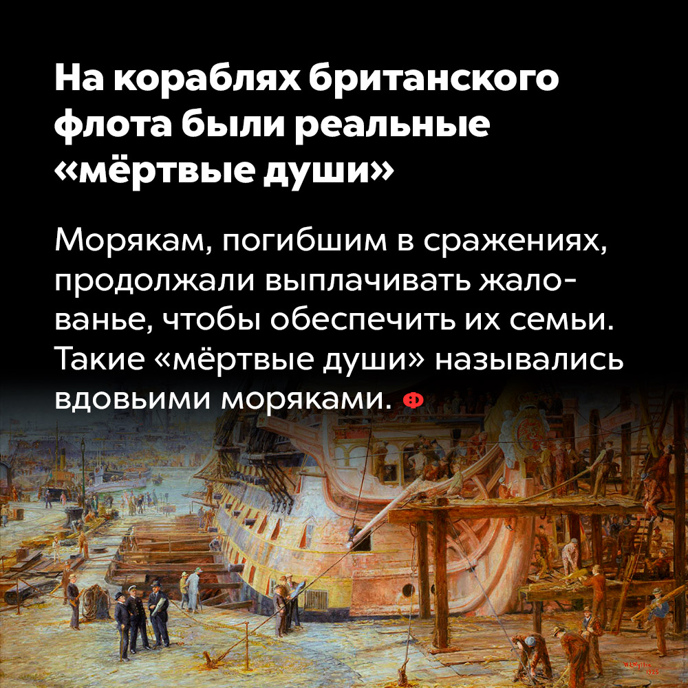 На кораблях британского флота были реальные «мёртвые души». Морякам, погибшим в сражениях, продолжали выплачивать жалование, чтобы обеспечить их семьи. Такие «мёртвые души» назывались «вдовьими моряками».