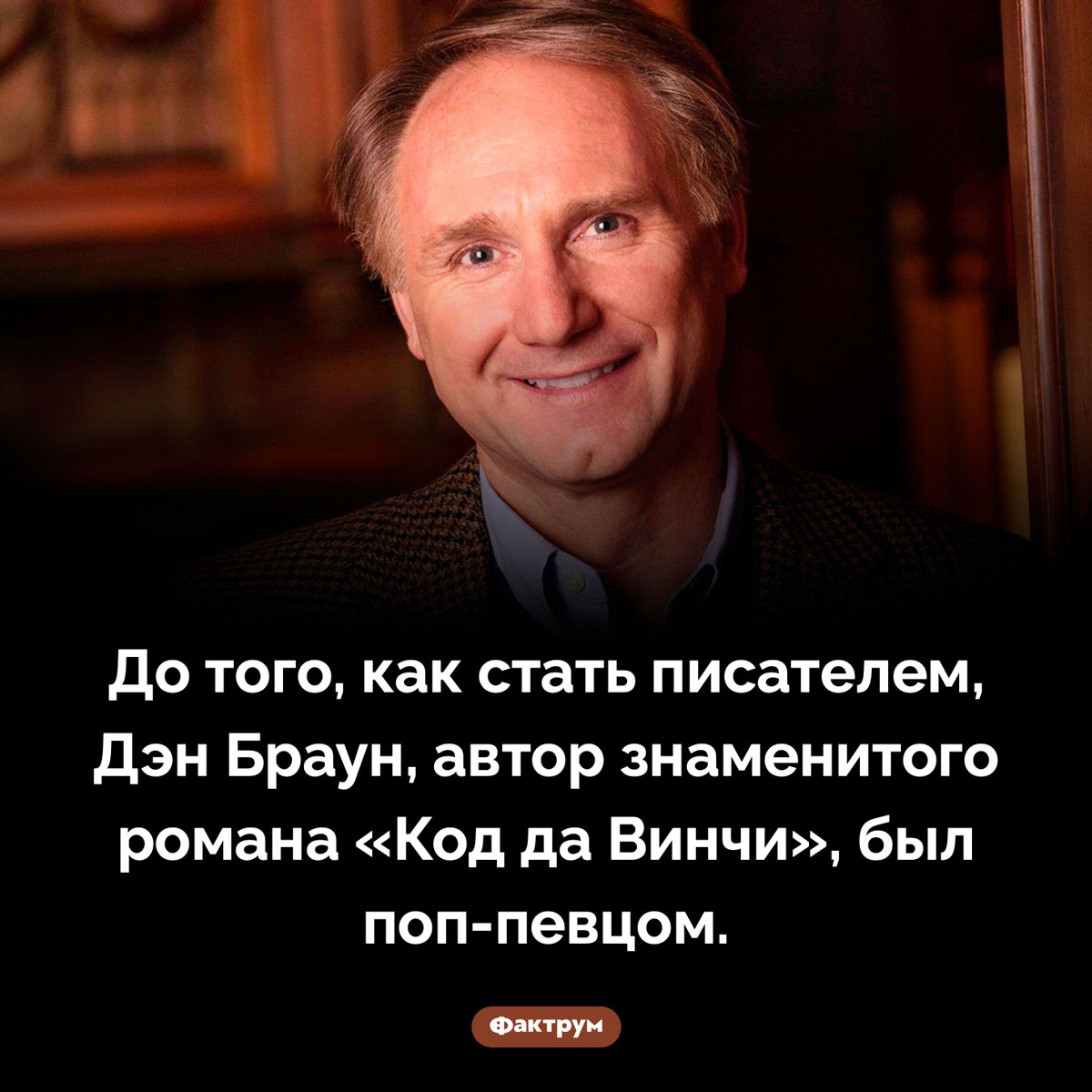 Поп-певец Дэн Браун. До того, как стать писателем, Дэн Браун, автор знаменитого романа «Код да Винчи», был поп-певцом.