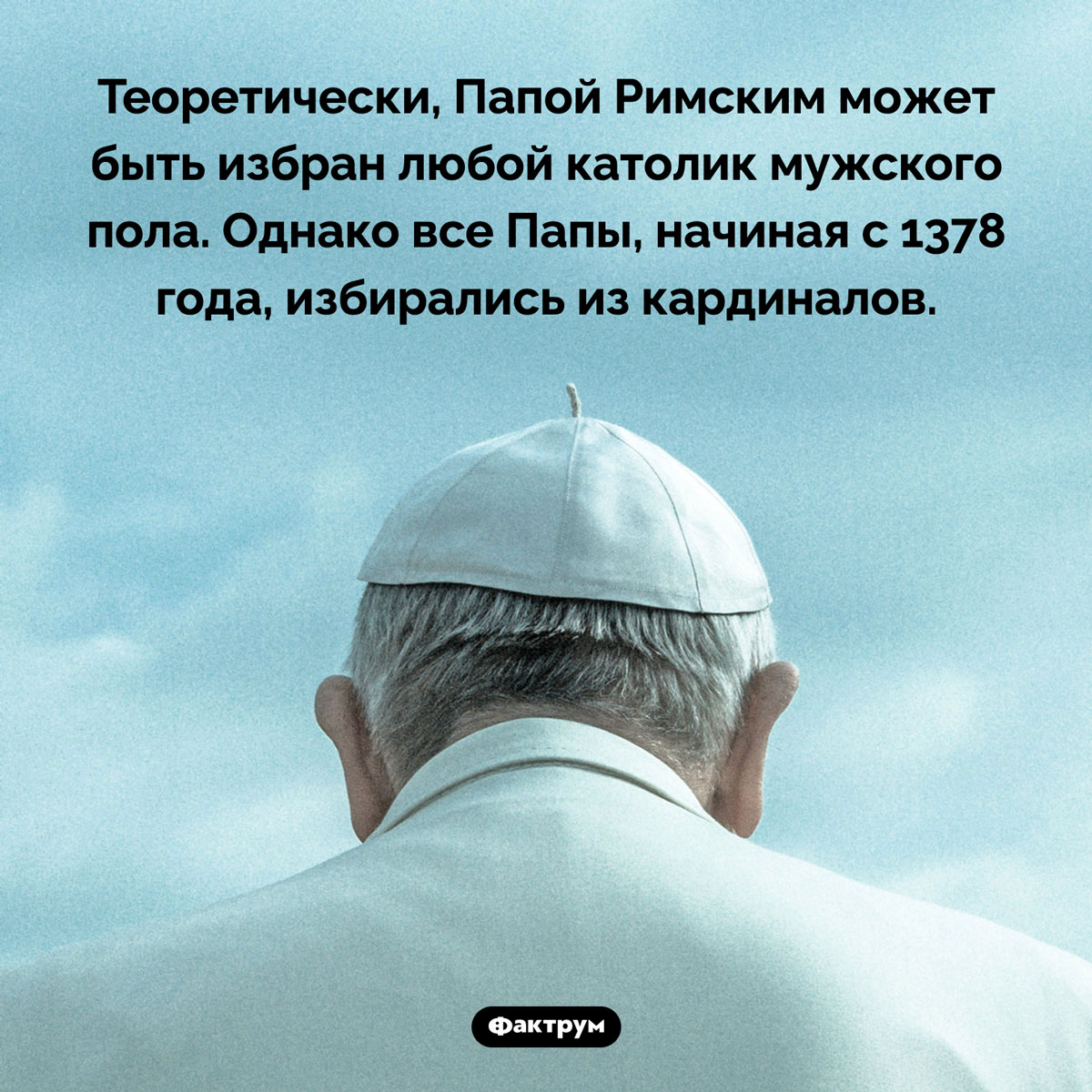 Кто может стать Папой Римским. Однако все Папы, начиная с 1378 года, избирались из кардиналов.