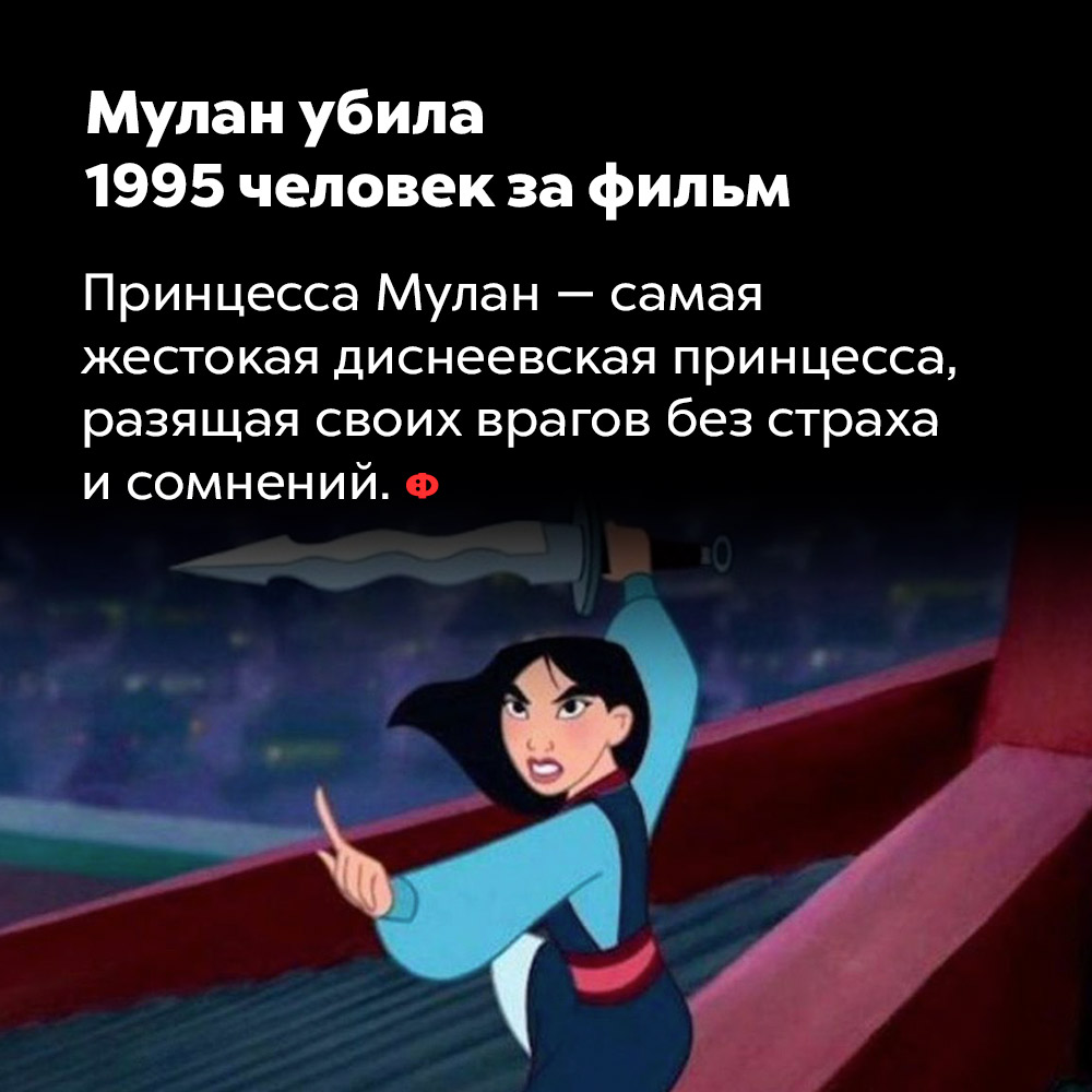 Мулан убила 1995 человек за фильм. Принцесса Мулан — самая жестокая диснеевская принцесса, разящая своих врагов без страха и сомнений.