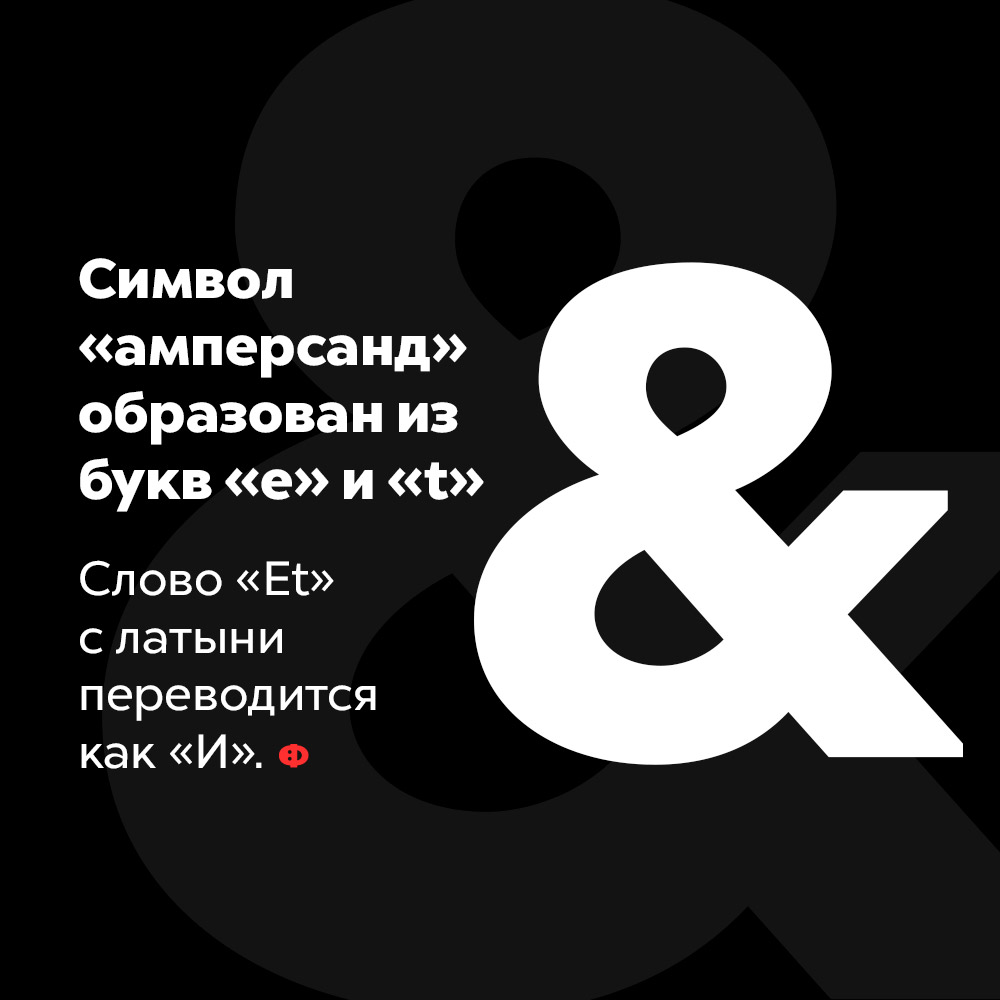 Символ «амперсанд» образован из букв «e» и «t». Слов «Et» с латыни переводится как «И».