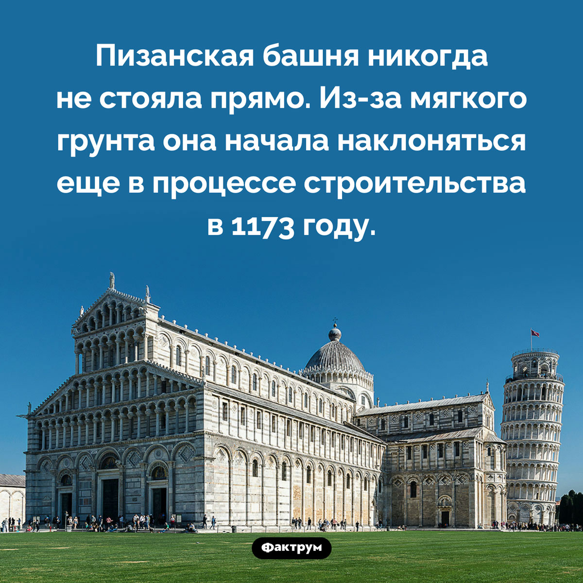 Пизанская башня падала всегда. Пизанская башня никогда не стояла прямо. Из-за мягкого грунта она начала наклоняться еще в процессе строительства в 1173 году.