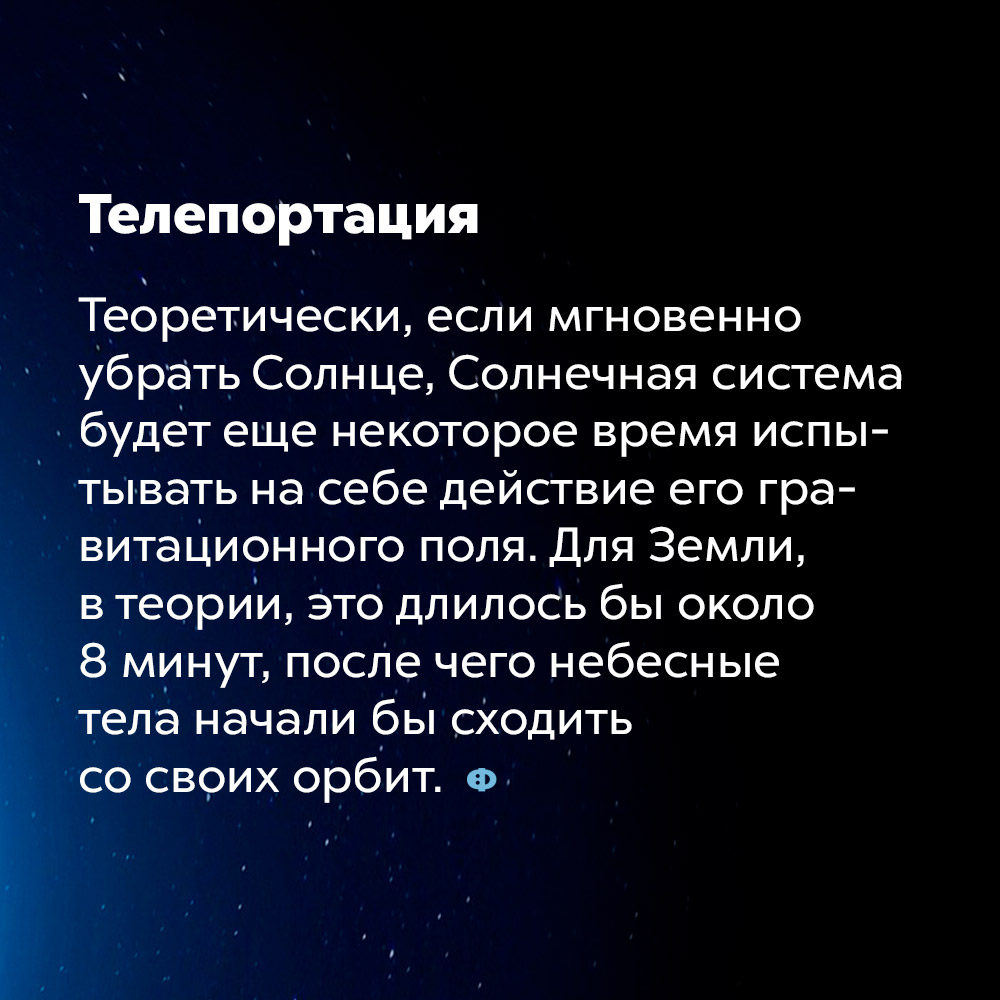 Если мгновенно убрать Солнце, Солнечная система ещё какое-то время будет испытывать действие его гравитации. Для Земли, в теории, это длилось бы около восьми минут, после чего небесные тела начали бы сходить со своих орбит.