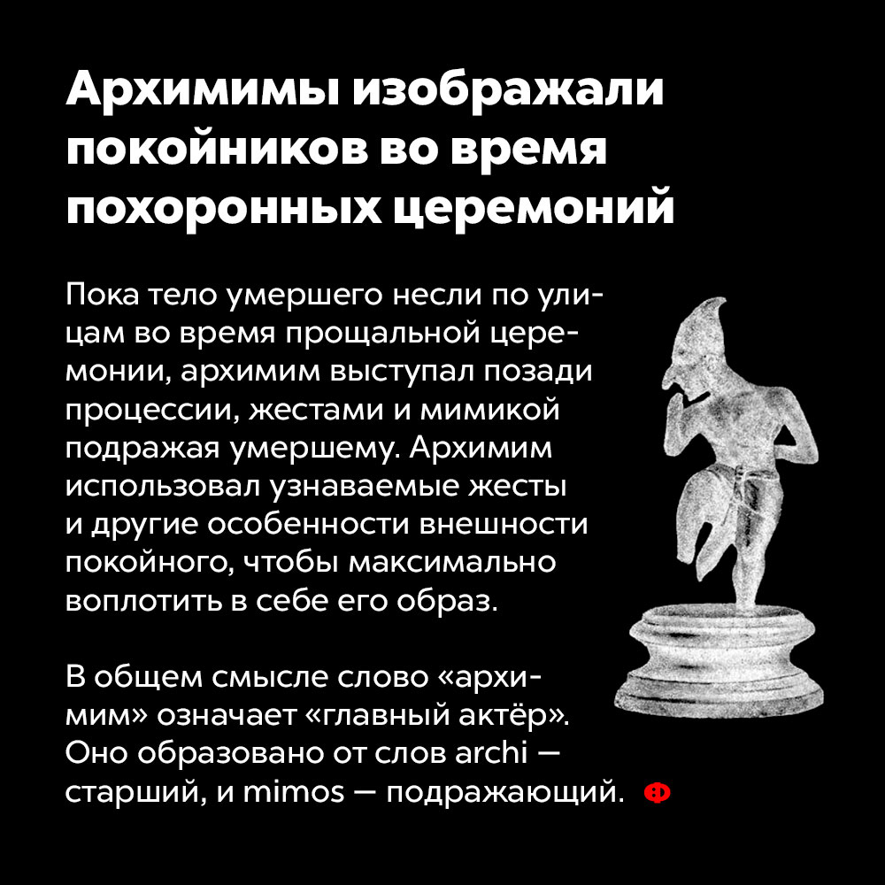 Архимимы изображали покойников во время похоронных церемоний. Пока тело умершего несли по улицам во время прощальной церемонии, архимим выступал позади процессии, жестами и мимикой подражая умершему. Архимим использовал узнаваемые жесты и другие особенности внешности покойного, чтобы максимально воплотить в себе его образ.
В общем смысле слово «архимим» означает «главный актёр». Оно образовано от слов archi — старший и mimos — подражающий.