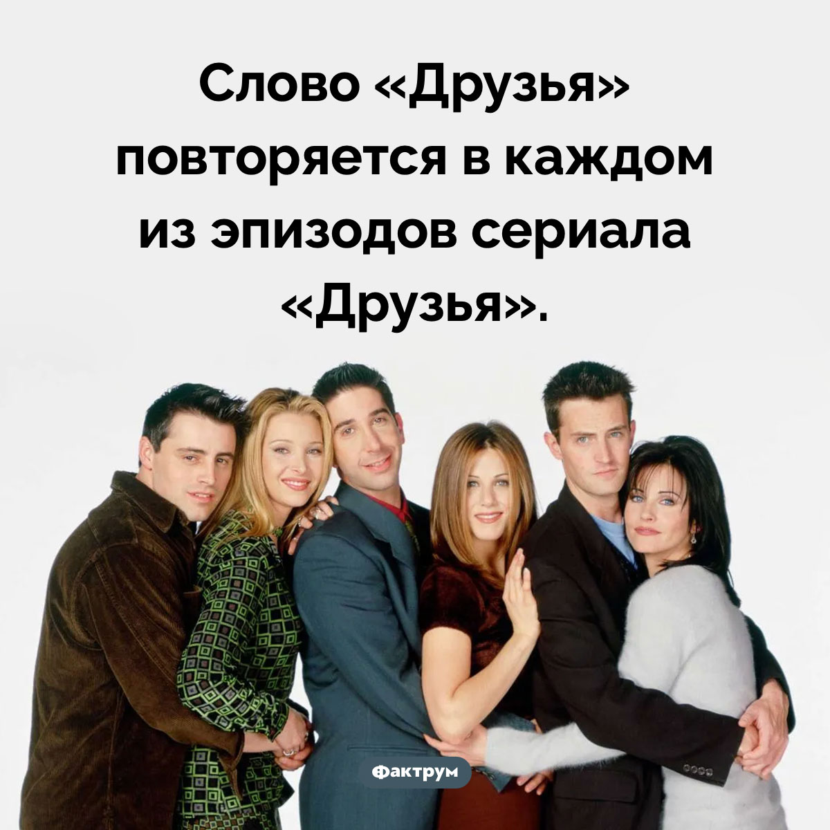 Слово «Друзья». Слово «Друзья» повторяется в каждом из эпизодов сериала «Друзья».