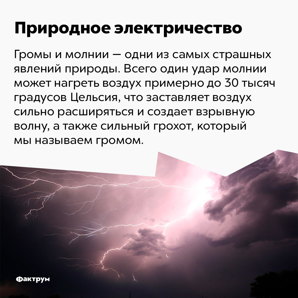 Всего один удар молнии может нагреть воздух примерно до 30 тысяч градусов Цельсия. Громы и молнии — одни из самых страшных явлений природы. Всего один удар молнии может нагреть воздух примерно до 30 тысяч градусов Цельсия, что заставляет воздух сильно расширяться и создаёт взрывную волну, а также сильный грохот, который мы называем громом.