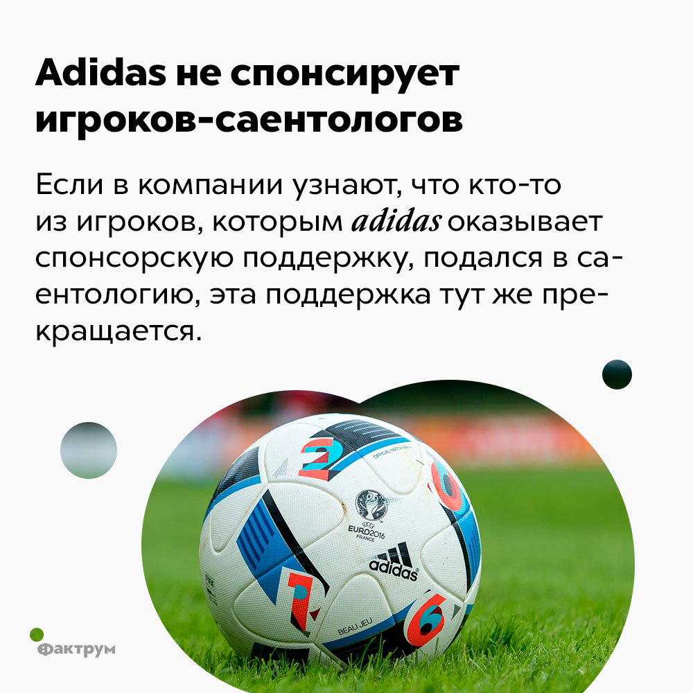 Adidas не спонсирует игроков-саентологов. Если в компании узнают, что кто-то из игроков, которым adidas оказывает спонсорскую поддержку, подался в саентологию, эта поддержка тут же прекращается.