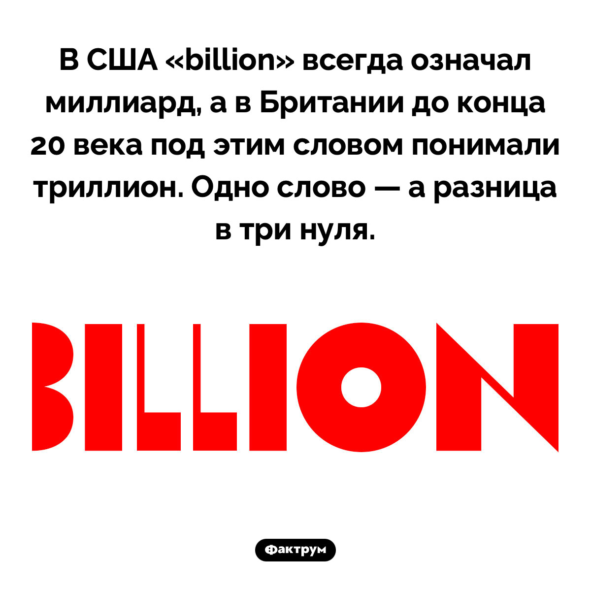 До 1974 года Великобритания и США обозначали словом «billion» разные числа. В США «billion» всегда означал миллиард, а в Британии до конца 20 века под этим словом понимали триллион. Одно слово — а разница в три нуля.