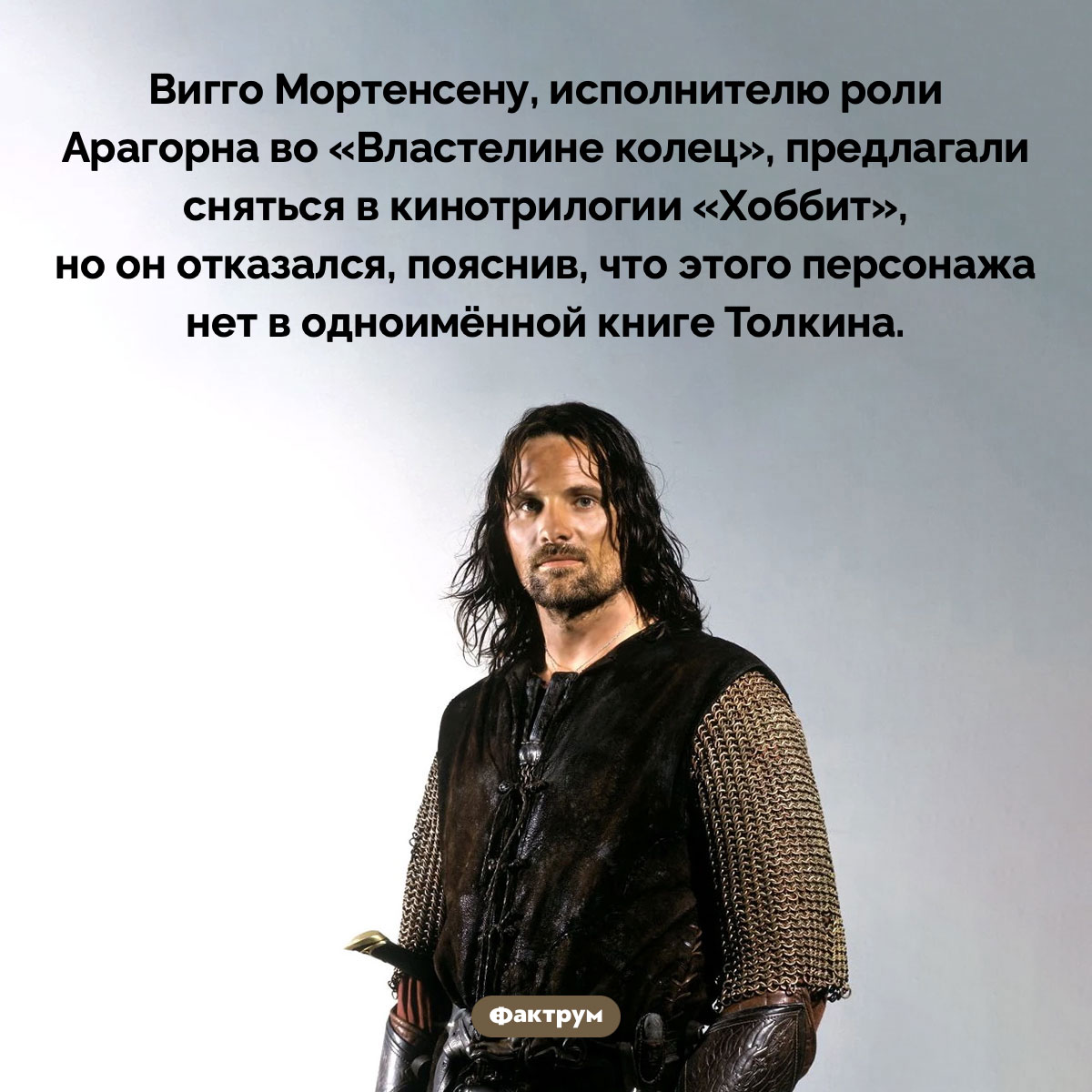 Почему Вигго Мортенсен отказался сниматься в «Хоббите». Вигго Мортенсену, исполнителю роли Арагорна во «Властелине колец», предлагали сняться в кинотрилогии «Хоббит», но он отказался, пояснив, что этого персонажа нет в одноимённой книге Толкина.