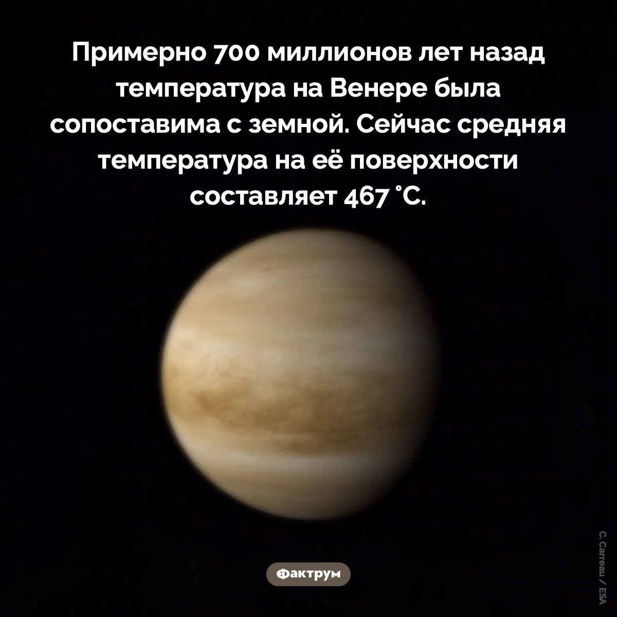 Температура на Венере. Примерно 700 миллионов лет назад температура на Венере была сопоставима с земной. Сейчас средняя температура на её поверхности составляет 467 °C.