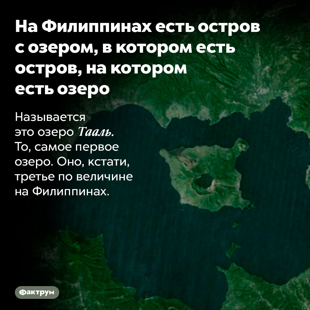 На Филиппинах есть остров с озером, в котором есть остров, на котором есть озеро. Называется это озеро Тааль. То, самое первое озеро. Оно, кстати, третье по величине на Филиппинах.
