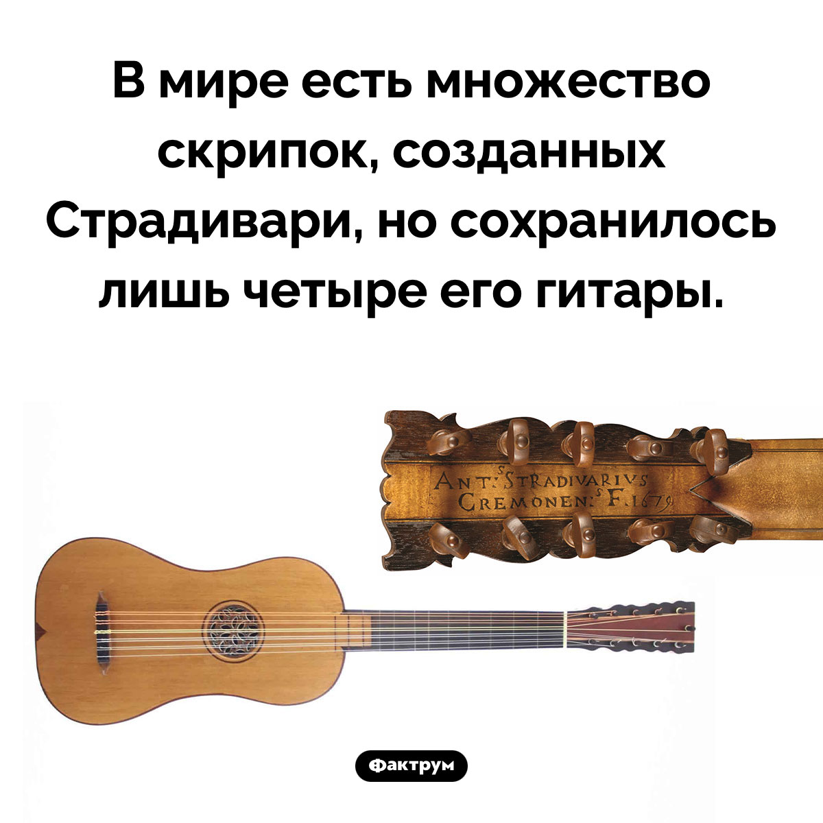 Страдивари делал гитары. В мире есть множество скрипок, созданных Страдивари, но сохранилось лишь четыре его гитары.