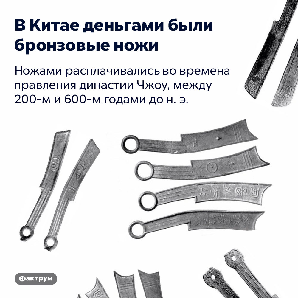 В Китае деньгами были бронзовые ножи. Ножами расплачивались во времена правления династии Чжоу, между 200-м и 600-м годами до н. э.