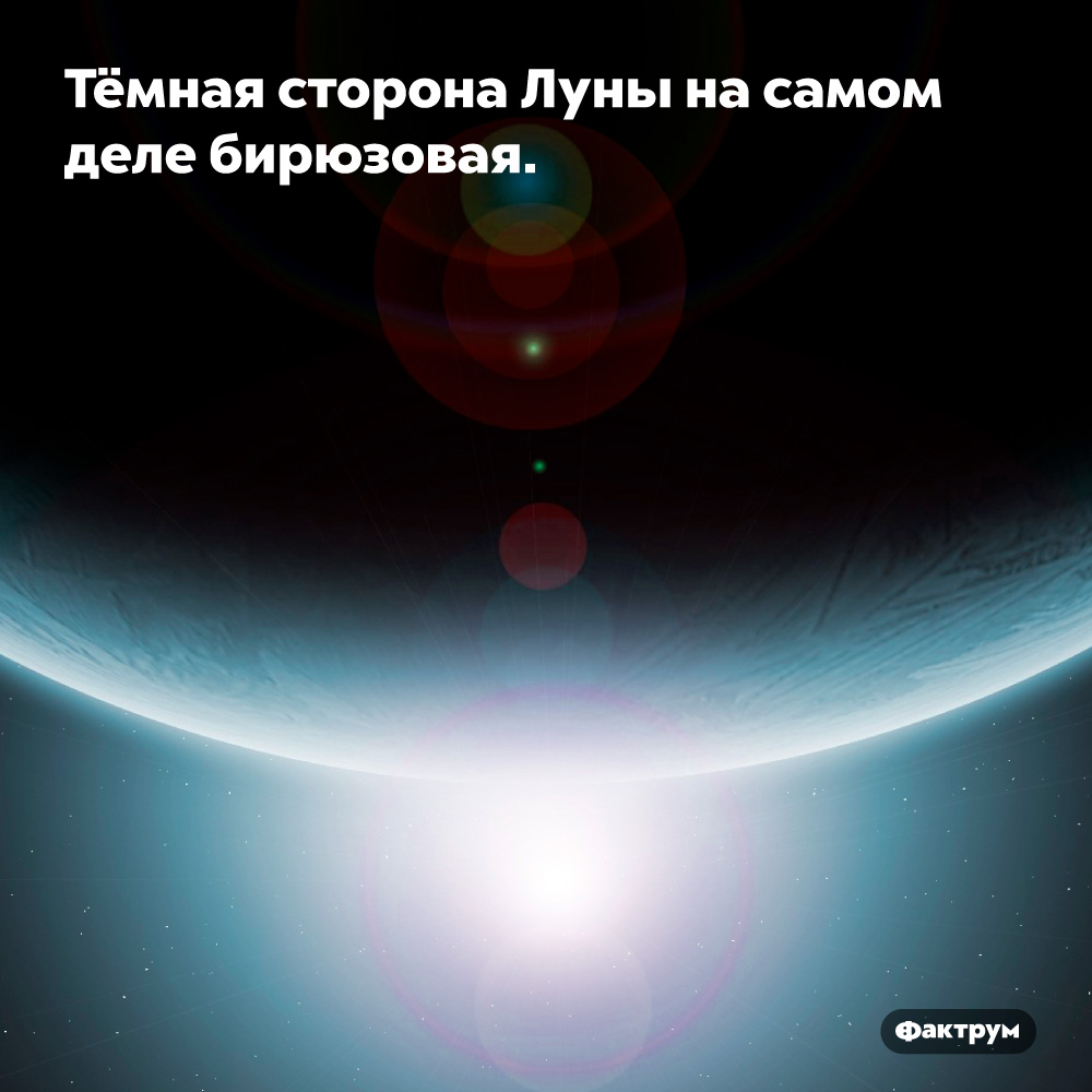 Тёмная сторона Луны на самом деле бирюзовая. Красивый цвет, жаль, что с Земли его не видно.