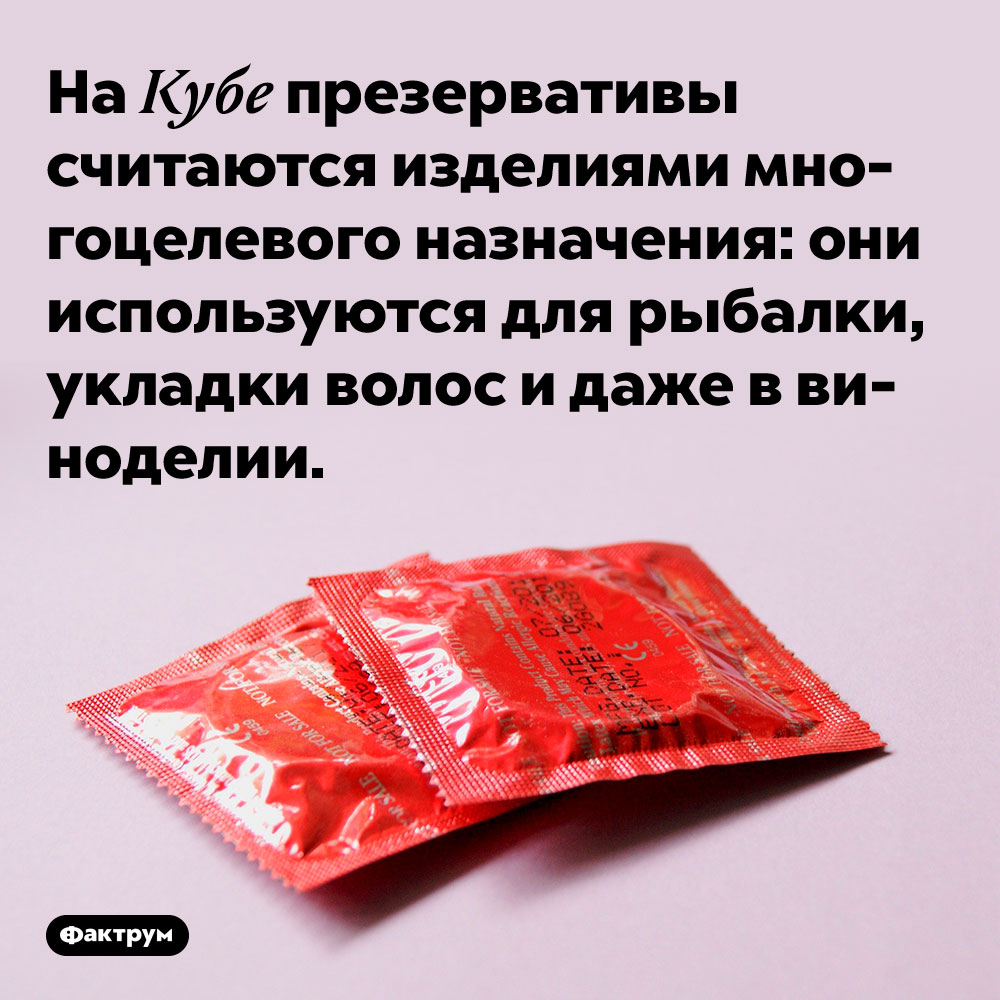 На Кубе презервативы считаются изделиями многоцелевого назначения. Они используются для рыбалки, укладки волос и даже в виноделии.