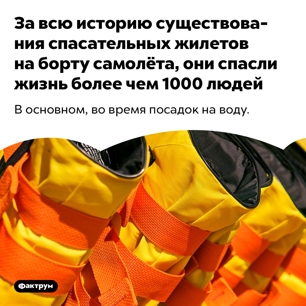 За всю историю существования спасательных жилетов на борту самолёта, они спасли жизнь более чем 1000 людей. В основном, во время посадок на воду.